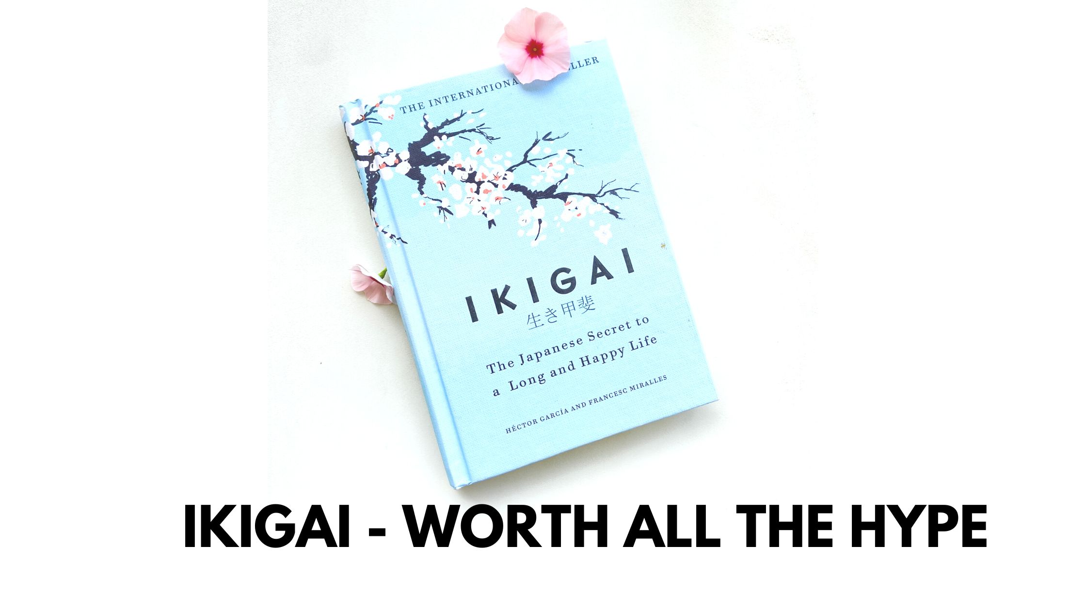 Ikigai – The Japanese secret to a Long and Happy Life – deserves all the fame